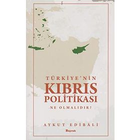 Türkiye’nin Kıbrıs Politikası Ne Olmalıdır? - Aykut Edibali