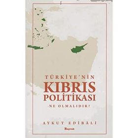 Türkiye’nin Kıbrıs Politikası Ne Olmalıdır? - Aykut Edibali