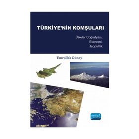 TÜRKIYE'NIN KOMŞULARI ÜLKELER COĞRAFYASI, EKONOMI, JEOPOLITIK - EMRULLAH GÜNEY
