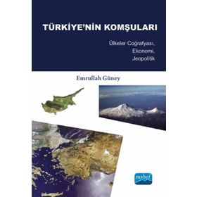 TÜRKIYE'NIN KOMŞULARI ÜLKELER COĞRAFYASI, EKONOMI, JEOPOLITIK - EMRULLAH GÜNEY
