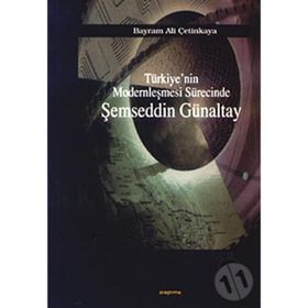 TÜRKİYE`NİN MODERNLEŞMESİ SÜRECİNDE ŞEMSEDDİN GÜNALTAY - BAYRAM ALI ÇETİNKAYA