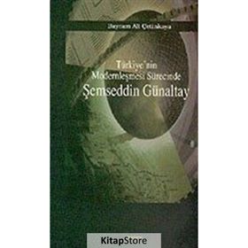 TÜRKİYE`NİN MODERNLEŞMESİ SÜRECİNDE ŞEMSEDDİN GÜNALTAY - BAYRAM ALI ÇETİNKAYA