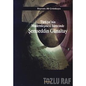 TÜRKİYE`NİN MODERNLEŞMESİ SÜRECİNDE ŞEMSEDDİN GÜNALTAY - BAYRAM ALI ÇETİNKAYA