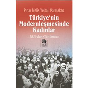 Türkiye’nin Modernleşmesinde Kadınlar - Pınar Melis Yelsalı Parmaksız