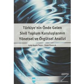 Türkiye’nin Önde Gelen Sivil Toplum Kuruluşlarının Yönetsel ve Örgütsel Analizi - Eyüp Aygün Tayşir Yener Pazarcık