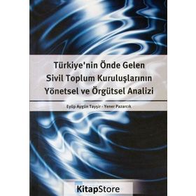 Türkiye’nin Önde Gelen Sivil Toplum Kuruluşlarının Yönetsel ve Örgütsel Analizi - Eyüp Aygün Tayşir Yener Pazarcık