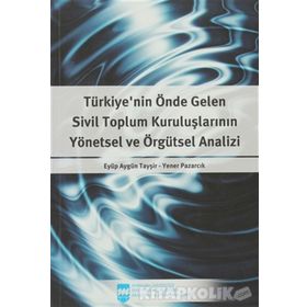 Türkiye’nin Önde Gelen Sivil Toplum Kuruluşlarının Yönetsel ve Örgütsel Analizi - Eyüp Aygün Tayşir Yener Pazarcık