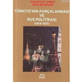 TÜRKİYE´NİN PARÇALANMASI VE RUS POLİTİKASI (1914-1917) RUS DEVLET ARŞİVİ GIZLI BELGELERI - Ö. ANDAÇ UĞURLU