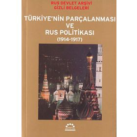 TÜRKİYE´NİN PARÇALANMASI VE RUS POLİTİKASI (1914-1917) RUS DEVLET ARŞİVİ GIZLI BELGELERI - Ö. ANDAÇ UĞURLU