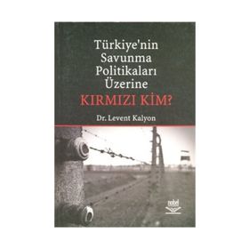 TÜRKİYE'NİN SAVUNMA POLİTİKALARI ÜZERİNE KIRMIZI KIM? - LEVENT KALYON