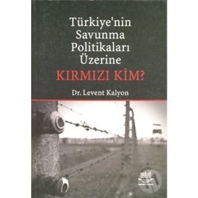 TÜRKİYE'NİN SAVUNMA POLİTİKALARI ÜZERİNE KIRMIZI KIM? - LEVENT KALYON