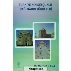 Türkiye'nin Selçuklu Çağı Kadın Türbeleri - Demet Kara