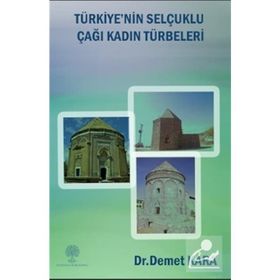 Türkiye'nin Selçuklu Çağı Kadın Türbeleri - Demet Kara