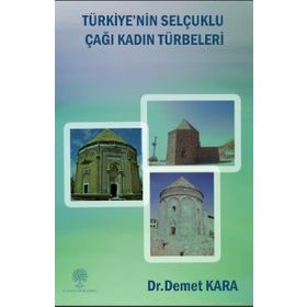 Türkiye'nin Selçuklu Çağı Kadın Türbeleri - Demet Kara