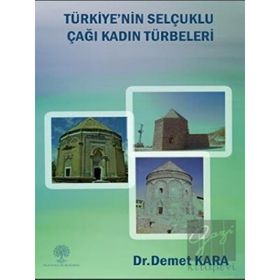 Türkiye'nin Selçuklu Çağı Kadın Türbeleri - Demet Kara