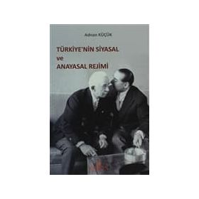 TÜRKİYE'NİN SIYASAL VE ANAYASAL REJIMI - ADNAN KÜÇÜK
