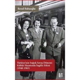 Türkiye'nin Soğuk Savaş Dönemi Kültür Hayatında İngiliz Etkisi (1948-1965) - Resul Babaoğlu