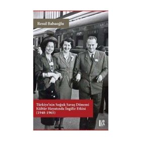 Türkiye'nin Soğuk Savaş Dönemi Kültür Hayatında İngiliz Etkisi (1948-1965) - Resul Babaoğlu