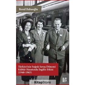 Türkiye'nin Soğuk Savaş Dönemi Kültür Hayatında İngiliz Etkisi (1948-1965) - Resul Babaoğlu