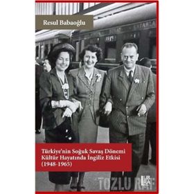 Türkiye'nin Soğuk Savaş Dönemi Kültür Hayatında İngiliz Etkisi (1948-1965) - Resul Babaoğlu