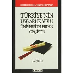 TÜRKİYE´NİN UYGARLIK YOLU ÜNİVERSİTELERDEN GEÇİYOR NEREDEN GELDIK, NEREYE GIDIYORUZ - LATIF MUTLU
