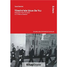 TÜRKİYE'NİN UZUN ON YILI DEMOKRAT PARTI İKTİDARI VE 27 MAYIS DARBESI - TANEL DEMIREL