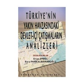 Türkiye’nin Yakın Havzasındaki Devlet-İçi Çatışmaların Analizleri - Ertan Efegil Esra Pakin Albayrakoğlu