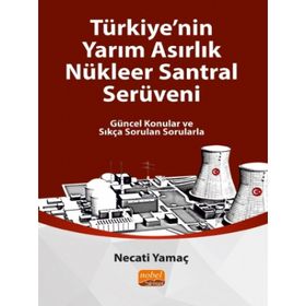 Türkiye'nin Yarim Asirlik Nükleer Santral Serüveni Güncel Konular ve Sıkça Sorulan Sorularla Necati Yamaç