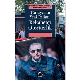 Türkiyenin Yeni Rejimi Rekabetçi Otoriterlik İletişim Yayınevi