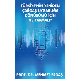 Türkiye'nin Yeniden Çağdaş Uygarlığa Dönüşümü için Ne Yapmalı? - Mehmet Erdaş