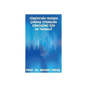 Türkiye'nin Yeniden Çağdaş Uygarlığa Dönüşümü için Ne Yapmalı? - Mehmet Erdaş