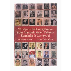 Türkiyeye Beden Eğitimi ve Spor Alanında Gelen Yabancı Uzmanlar 1923 - 1973 Mehmet Yıldız