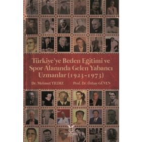 Türkiyeye Beden Eğitimi ve Spor Alanında Gelen Yabancı Uzmanlar 1923 - 1973 Mehmet Yıldız