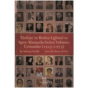 Türkiyeye Beden Eğitimi ve Spor Alanında Gelen Yabancı Uzmanlar 1923 - 1973 Mehmet Yıldız