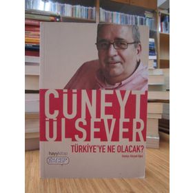 TÜRKİYE'YE NE OLACAK - CÜNEYT ÜLSEVER