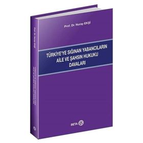 Türkiye’ye Sığınan Yabancıların Aile ve Şahsın Hukuku Davaları - Beta Basım Yayım