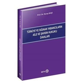Türkiye’ye Sığınan Yabancıların Aile ve Şahsın Hukuku Davaları - Beta Basım Yayım