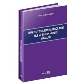 Türkiye’ye Sığınan Yabancıların Aile ve Şahsın Hukuku Davaları - Beta Basım Yayım