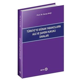 Türkiye’ye Sığınan Yabancıların Aile ve Şahsın Hukuku Davaları - Beta Basım Yayım