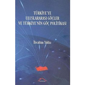 Türkiye'ye Uluslararası Göçler ve Türkiye'nin Göç Politikası İbrahim Yıldız