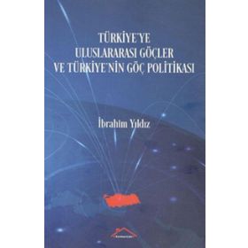 Türkiye'ye Uluslararası Göçler ve Türkiye'nin Göç Politikası İbrahim Yıldız
