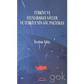 Türkiye'ye Uluslararası Göçler ve Türkiye'nin Göç Politikası İbrahim Yıldız