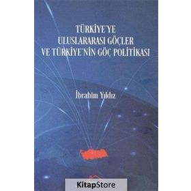 Türkiye'ye Uluslararası Göçler ve Türkiye'nin Göç Politikası İbrahim Yıldız