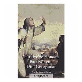 TÜRKİYE'YE YÖNELİK BATI KÖKENLİ DINI CEREYANLAR - MEHMET AYDIN