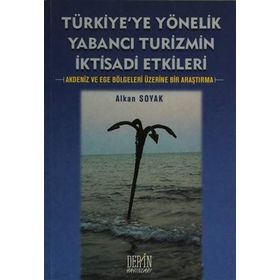 TÜRKİYE'YE YÖNELİK YABANCI TURIZMIN İKTİSADİ ETKILERI AKDENIZ VE EGE BÖLGELERİ ÜZERİNE BIR ARAŞTIRMA - ALKAN SOYAK