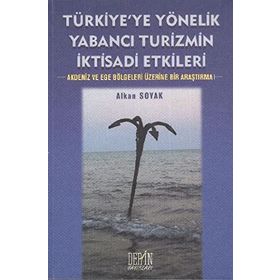 TÜRKİYE'YE YÖNELİK YABANCI TURIZMIN İKTİSADİ ETKILERI AKDENIZ VE EGE BÖLGELERİ ÜZERİNE BIR ARAŞTIRMA - ALKAN SOYAK