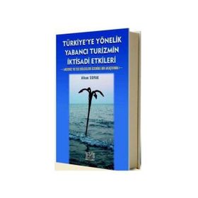 TÜRKİYE'YE YÖNELİK YABANCI TURIZMIN İKTİSADİ ETKILERI AKDENIZ VE EGE BÖLGELERİ ÜZERİNE BIR ARAŞTIRMA - ALKAN SOYAK