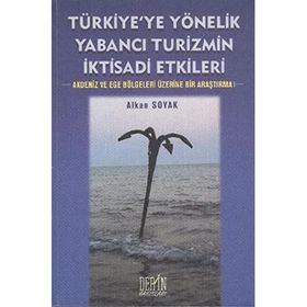 TÜRKİYE'YE YÖNELİK YABANCI TURIZMIN İKTİSADİ ETKILERI AKDENIZ VE EGE BÖLGELERİ ÜZERİNE BIR ARAŞTIRMA - ALKAN SOYAK