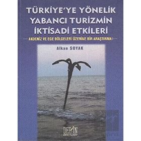 TÜRKİYE'YE YÖNELİK YABANCI TURIZMIN İKTİSADİ ETKILERI AKDENIZ VE EGE BÖLGELERİ ÜZERİNE BIR ARAŞTIRMA - ALKAN SOYAK