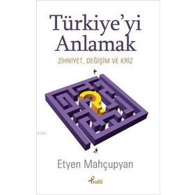 Türkiye’yi Anlamak - Etyen Mahçupyan